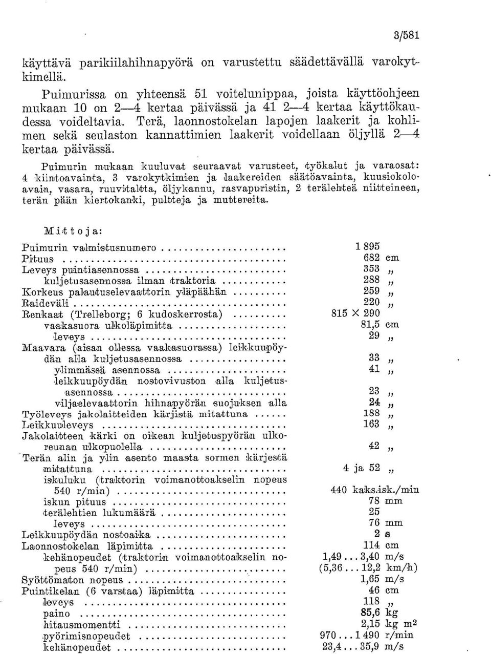 Terä, laonnostokelan lapojen laakerit ja kohlimen sekä seulaston kannattimien laakerit voidellaan öljyllä 2-4 kertaa päivässä.