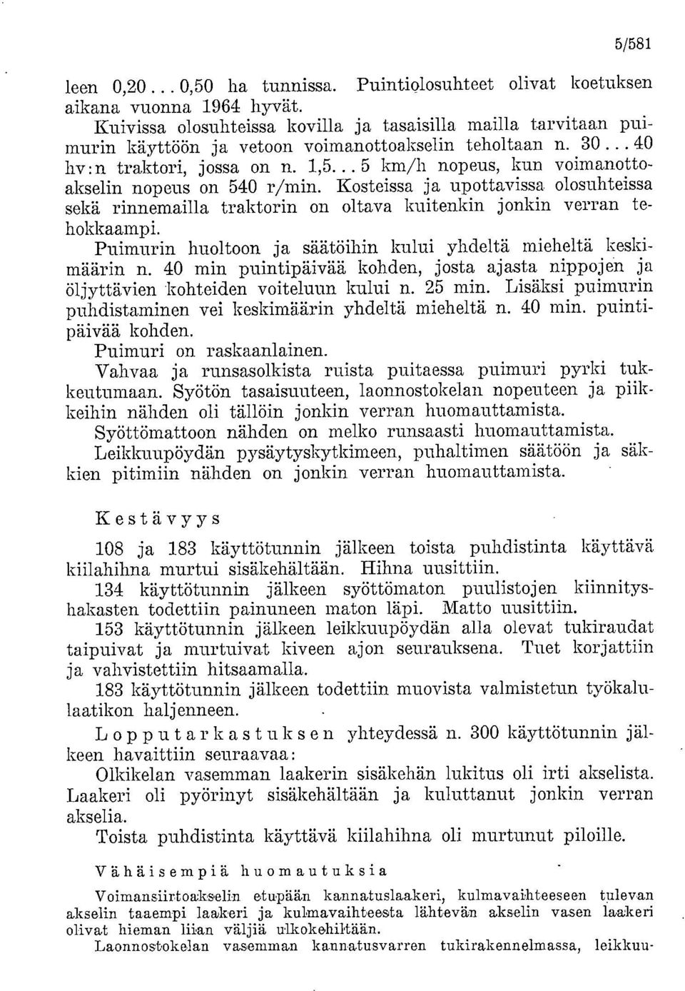 .. 5 km/h nopeus, kun voimanottoakselin nopeus on 540 r/min. Kosteissa ja upottavissa olosuhteissa sekä rinnemailla traktorin on oltava kuitenkin jonkin verran tehokkaampi.