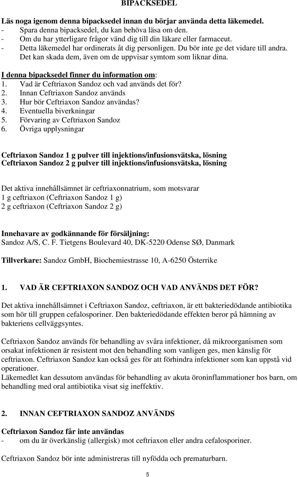 Det kan skada dem, även om de uppvisar symtom som liknar dina. I denna bipacksedel finner du information om: 1. Vad är Ceftriaxon Sandoz och vad används det för? 2. Innan Ceftriaxon Sandoz används 3.