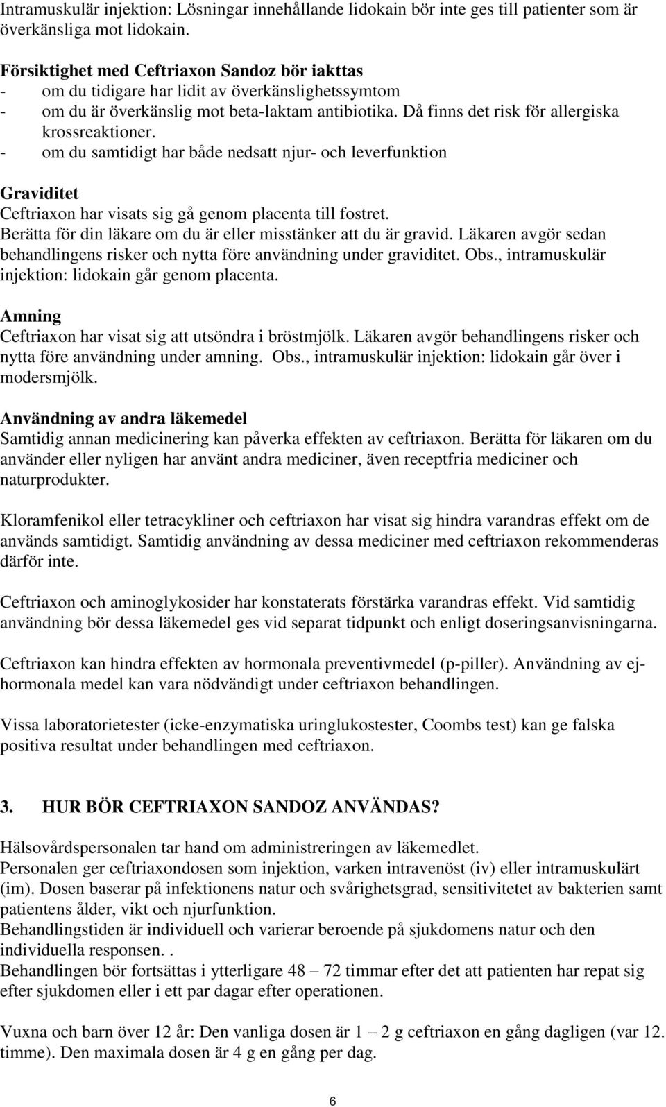 - om du samtidigt har både nedsatt njur- och leverfunktion Graviditet Ceftriaxon har visats sig gå genom placenta till fostret. Berätta för din läkare om du är eller misstänker att du är gravid.