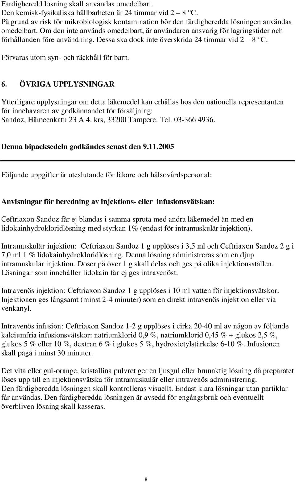 Om den inte används omedelbart, är användaren ansvarig för lagringstider och förhållanden före användning. Dessa ska dock inte överskrida 24 timmar vid 2 8 C. Förvaras utom syn- och räckhåll för barn.