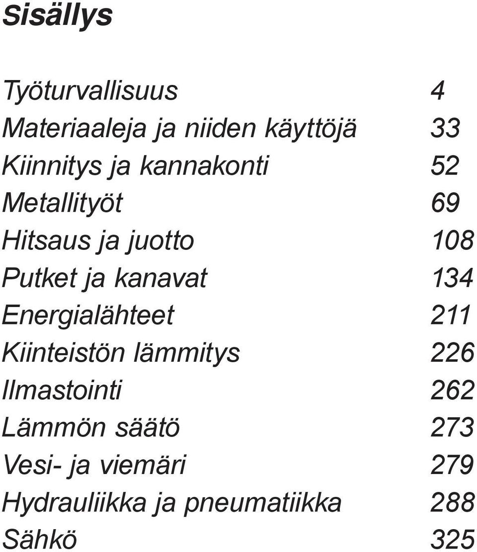 134 Energialähteet 211 Kiinteistön lämmitys 226 Ilmastointi 262 Lämmön