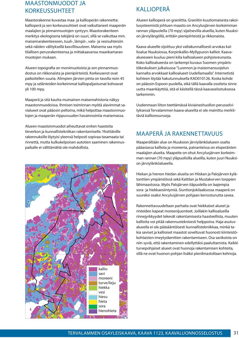 Maisema saa myös tilallisen perusrakenteensa ja mittakaavansa maankamaran muotojen mukaan. Alueen topografia on monimuotoista ja sen pinnanmuodostus on rikkonaista ja pienipiirteistä.