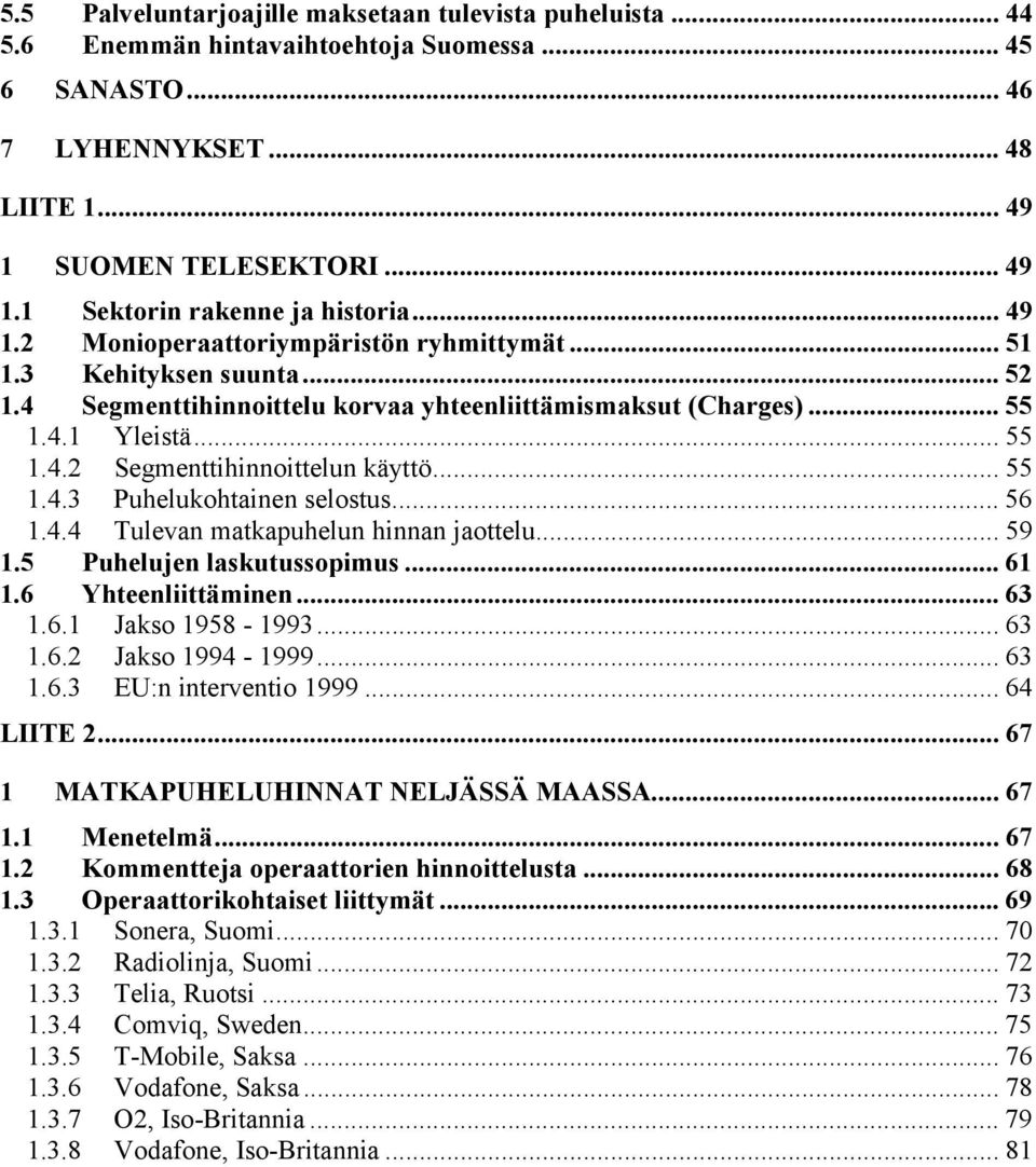 .. 55 1.4.3 Puhelukohtainen selostus... 56 1.4.4 Tulevan matkapuhelun hinnan jaottelu... 59 1.5 Puhelujen laskutussopimus... 61 1.6 Yhteenliittäminen... 63 1.6.1 Jakso 1958-1993... 63 1.6.2 Jakso 1994-1999.