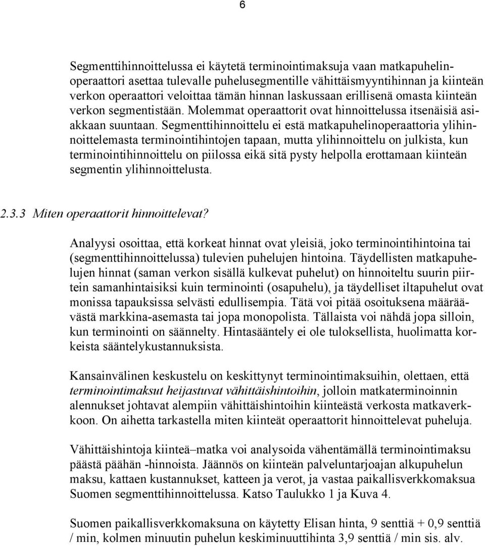 Segmenttihinnoittelu ei estä matkapuhelinoperaattoria ylihinnoittelemasta terminointihintojen tapaan, mutta ylihinnoittelu on julkista, kun terminointihinnoittelu on piilossa eikä sitä pysty helpolla