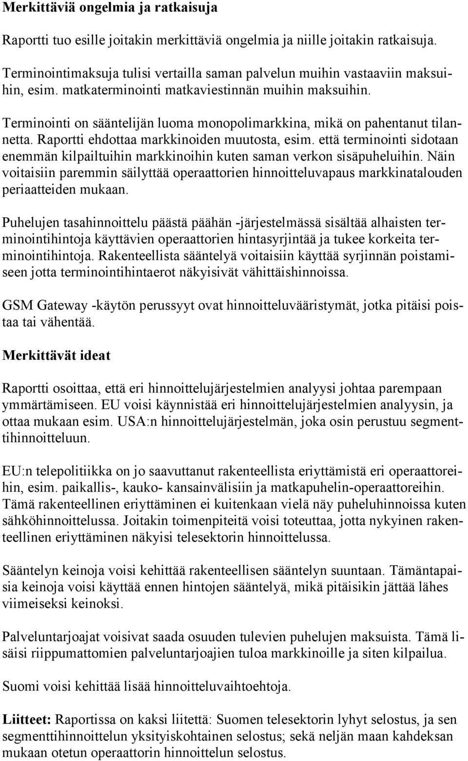 Terminointi on sääntelijän luoma monopolimarkkina, mikä on pahentanut tilannetta. Raportti ehdottaa markkinoiden muutosta, esim.