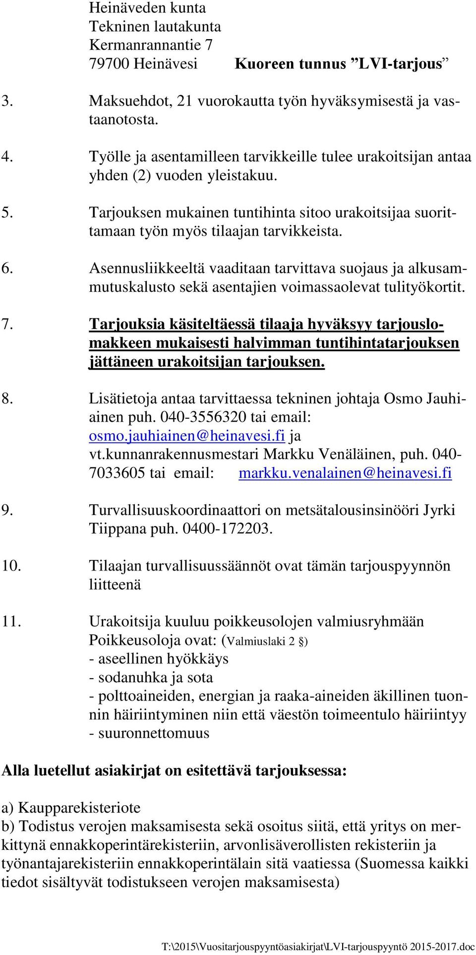 Asennusliikkeeltä vaaditaan tarvittava suojaus ja alkusammutuskalusto sekä asentajien voimassaolevat tulityökortit. 7.