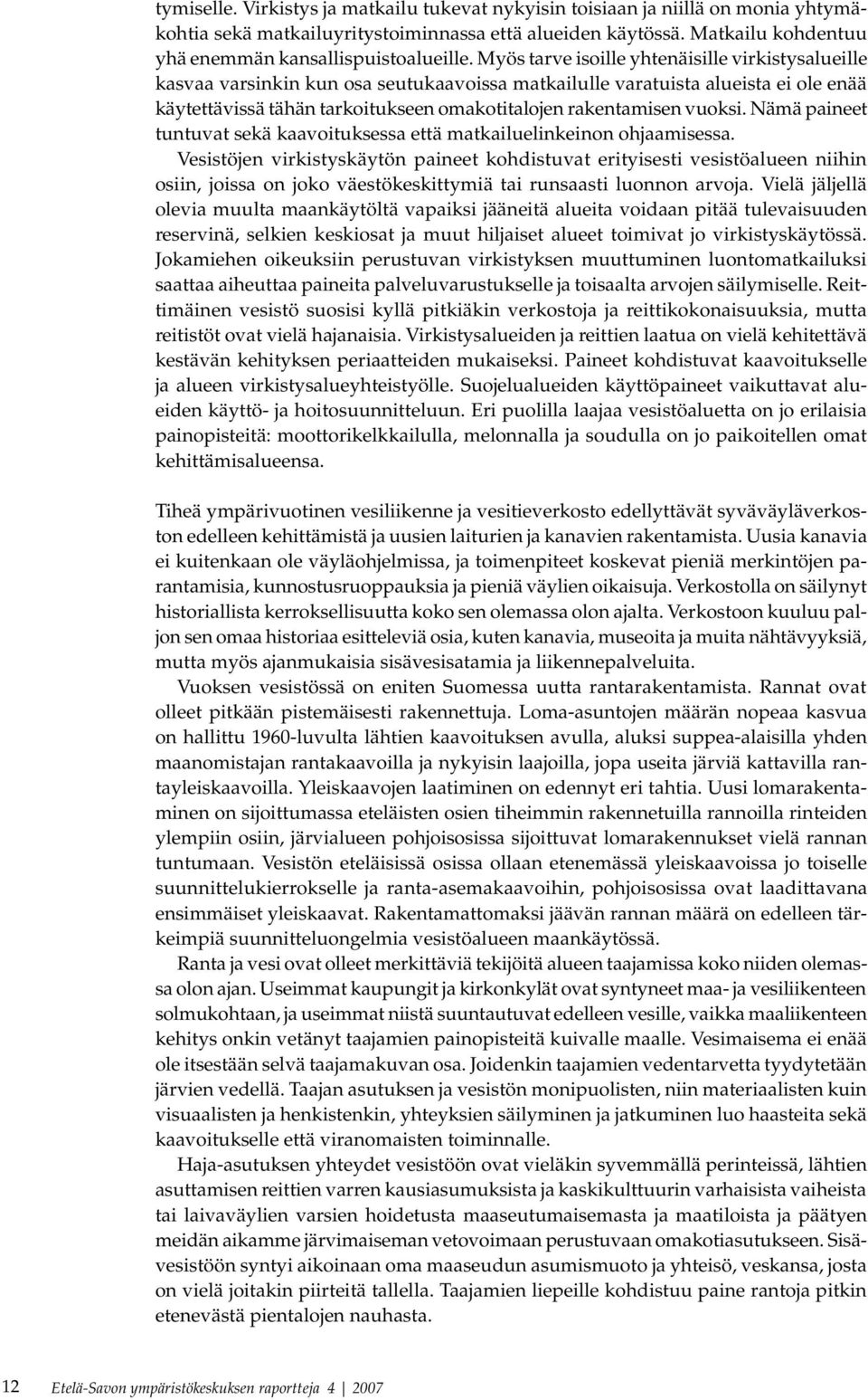 Myös tarve isoille yhtenäisille virkistysalueille kasvaa varsinkin kun osa seutukaavoissa matkailulle varatuista alueista ei ole enää käytettävissä tähän tarkoitukseen omakotitalojen rakentamisen