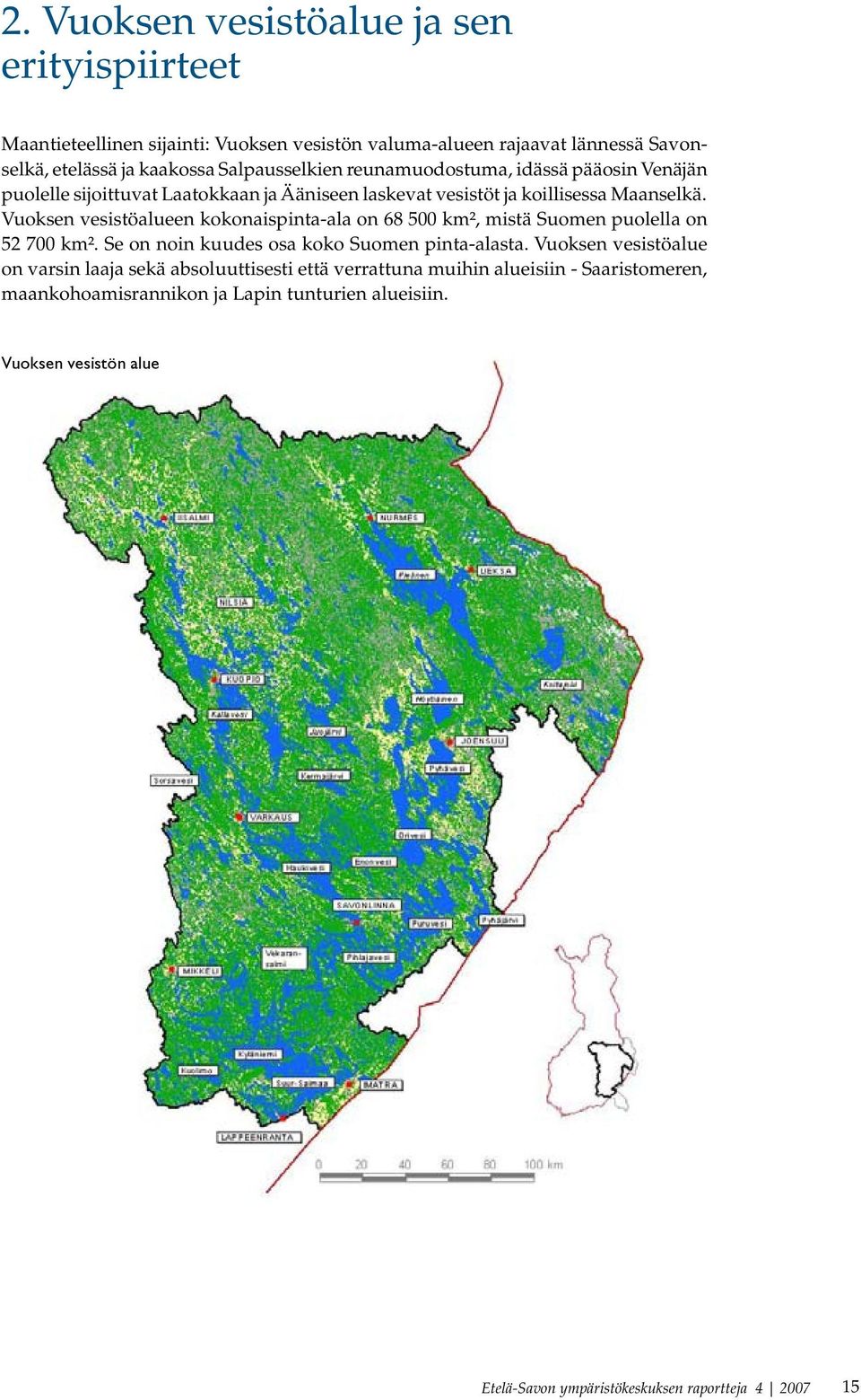 Vuoksen vesistöalueen kokonaispinta-ala on 68 500 km², mistä Suomen puolella on 52 700 km². Se on noin kuudes osa koko Suomen pinta-alasta.