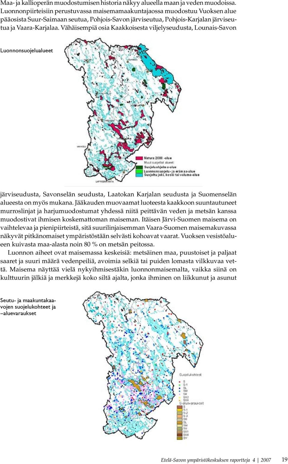 Vähäisempiä osia Kaakkoisesta viljelyseudusta, Lounais-Savon Luonnonsuojelualueet järviseudusta, Savonselän seudusta, Laatokan Karjalan seudusta ja Suomenselän alueesta on myös mukana.