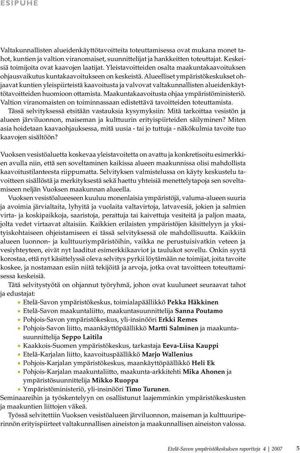 Alueelliset ympäristökeskukset ohjaavat kuntien yleispiirteistä kaavoitusta ja valvovat valtakunnallisten alueidenkäyttötavoitteiden huomioon ottamista. Maakuntakaavoitusta ohjaa ympäristöministeriö.