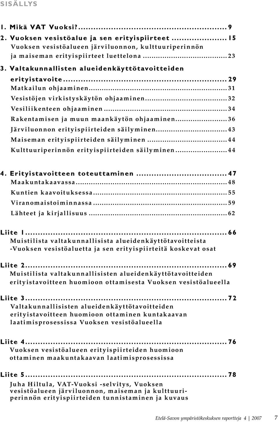 ..3 4 Rakentamisen ja muun maankäytön ohjaaminen...36 Järviluonnon erityispiirteiden säilyminen...4 3 Maiseman erityispiirteiden säilyminen...4 4 Kulttuuriperinnön erityispiirteiden säilyminen...4 4 4.