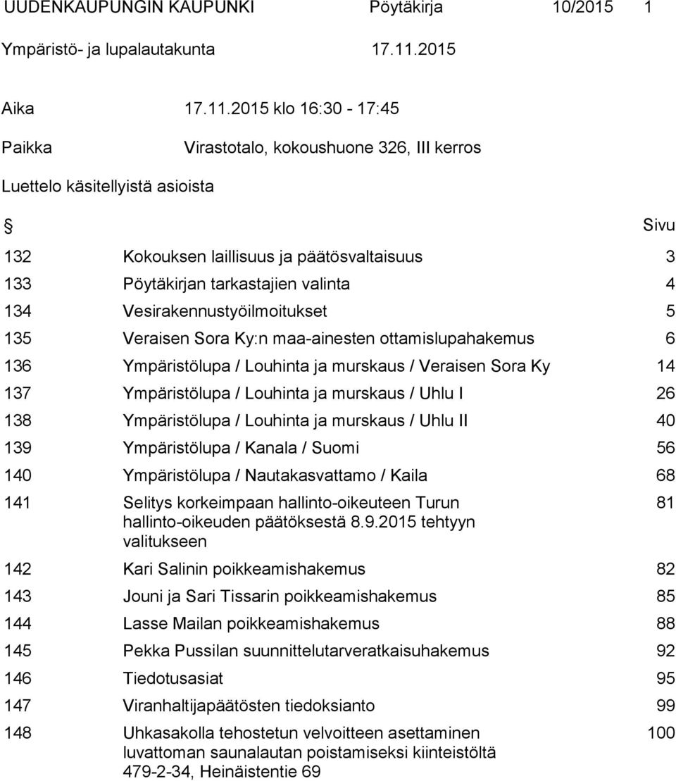 2015 klo 16:30-17:45 Paikka Virastotalo, kokoushuone 326, III kerros Luettelo käsitellyistä asioista Sivu 132 Kokouksen laillisuus ja päätösvaltaisuus 3 133 Pöytäkirjan tarkastajien valinta 4 134