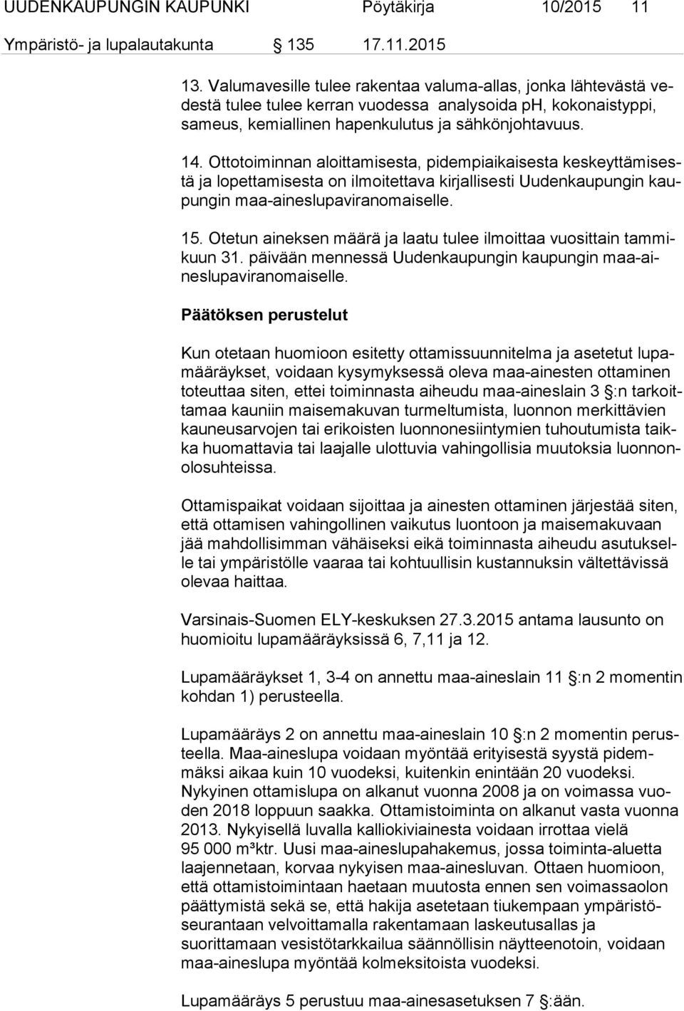 Ottotoiminnan aloittamisesta, pidempiaikaisesta kes keyt tä mi sestä ja lopettamisesta on ilmoitettava kirjallisesti Uudenkaupungin kaupun gin maa-aineslupaviranomaiselle. 15.