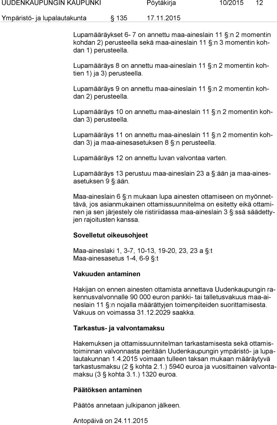 Lupamääräys 8 on annettu maa-aineslain 11 :n 2 momentin kohtien 1) ja 3) perusteella. Lupamääräys 9 on annettu maa-aineslain 11 :n 2 momentin kohdan 2) perusteella.