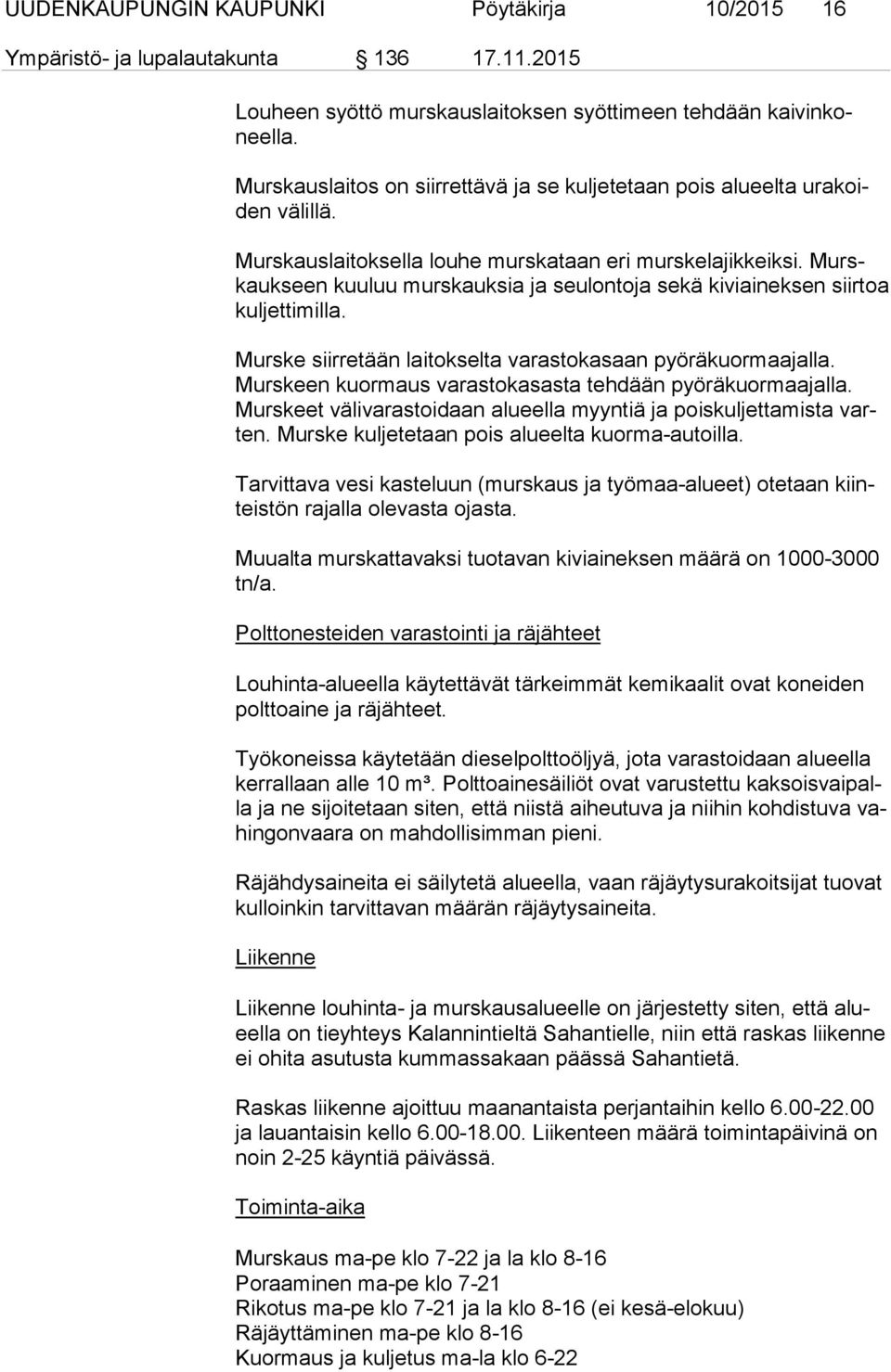 Murskauk seen kuuluu murskauksia ja seulontoja sekä kiviaineksen siirtoa kul jet ti mil la. Murske siirretään laitokselta varastokasaan pyöräkuormaajalla.