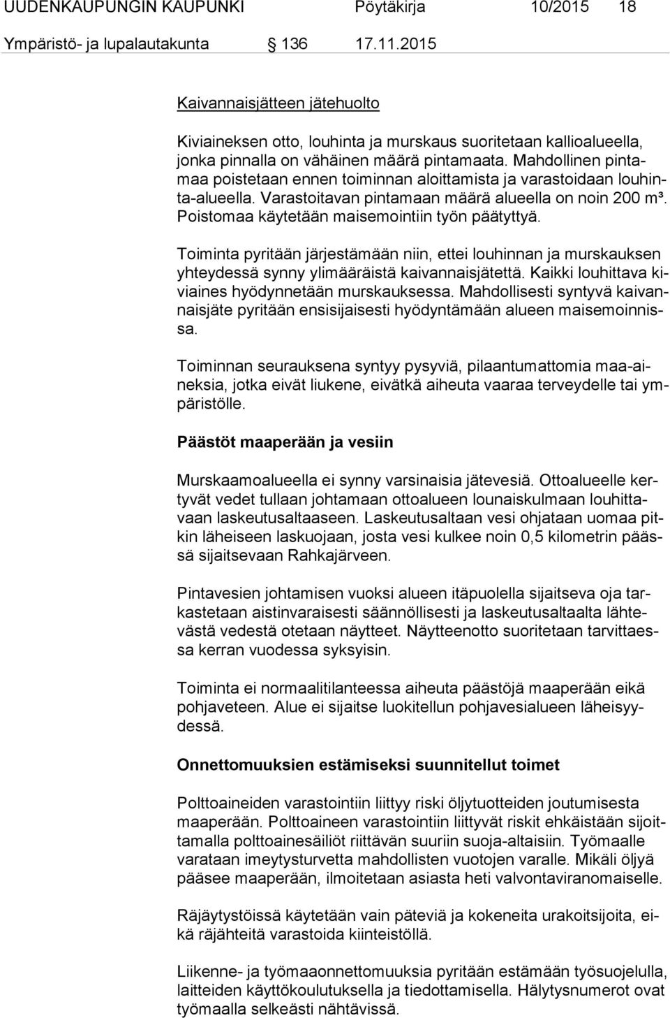 Mahdollinen pin tamaa poistetaan ennen toiminnan aloittamista ja varastoidaan lou hinta-alu eel la. Varastoitavan pintamaan määrä alueella on noin 200 m³.