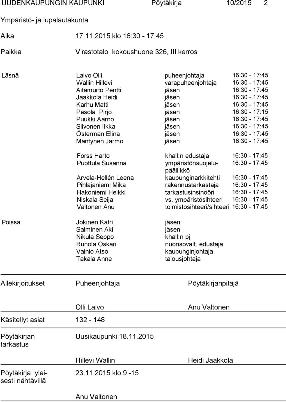 Jaakkola Heidi jäsen 16:30-17:45 Karhu Matti jäsen 16:30-17:45 Pesola Pirjo jäsen 16:30-17:15 Puukki Aarno jäsen 16:30-17:45 Siivonen Ilkka jäsen 16:30-17:45 Österman Elina jäsen 16:30-17:45 Mäntynen