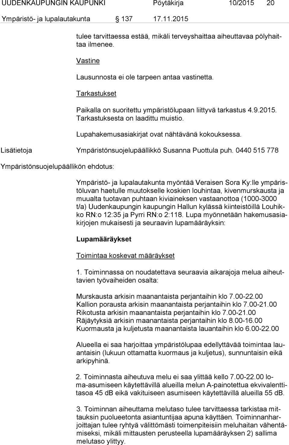 Lupahakemusasiakirjat ovat nähtävänä kokouksessa. Lisätietoja Ympäristönsuojelupäällikkö Susanna Puottula puh.