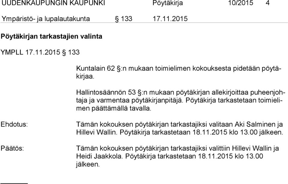 Ehdotus: Päätös: Tämän kokouksen pöytäkirjan tarkastajiksi valitaan Aki Salminen ja Hillevi Wallin. Pöy täkirja tar kastetaan 18.11.2015 klo 13.00 jälkeen.