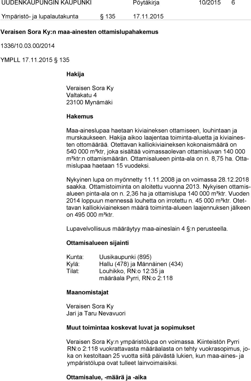 2015 135 Hakija Veraisen Sora Ky Valtakatu 4 23100 Mynämäki Hakemus Maa-aineslupaa haetaan kiviaineksen ottamiseen, louhintaan ja murs kauk seen.