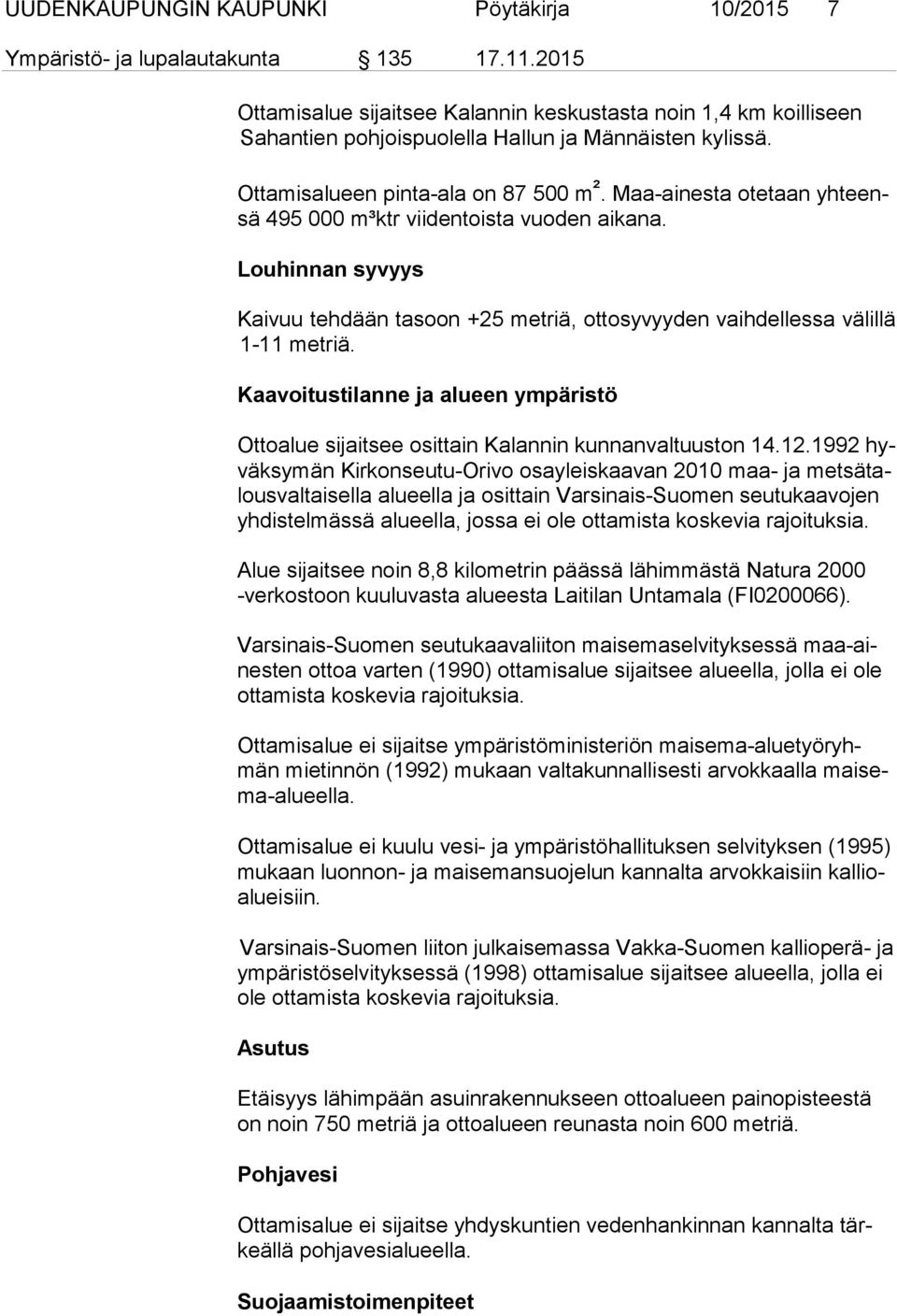 Maa-ainesta otetaan yh teensä 495 000 m³ktr viidentoista vuoden aikana. Louhinnan syvyys Kaivuu tehdään tasoon +25 metriä, ottosyvyyden vaihdellessa välillä 1-11 metriä.