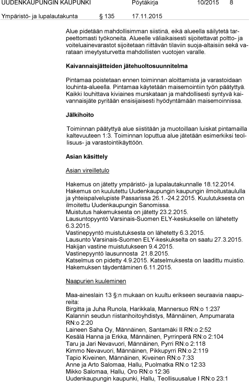 Kaivannaisjätteiden jätehuoltosuunnitelma Pintamaa poistetaan ennen toiminnan aloittamista ja varastoidaan lou hin ta-alu eel la. Pintamaa käytetään maisemointiin työn päätyttyä.