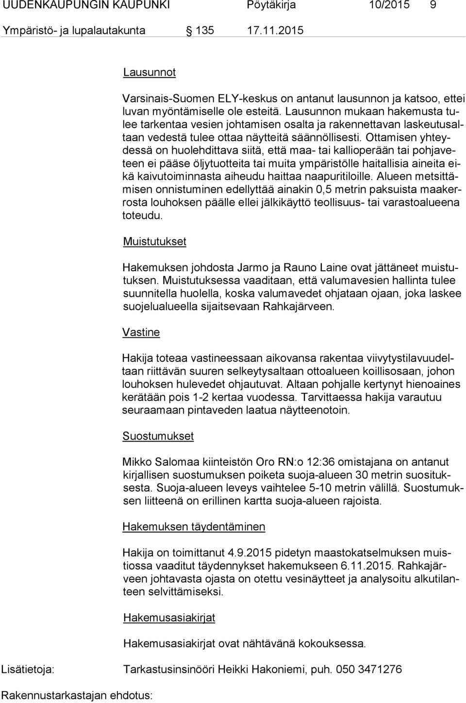 Ottamisen yh teydes sä on huolehdittava siitä, että maa- tai kallioperään tai poh ja veteen ei pääse öljytuotteita tai muita ympäristölle haitallisia aineita eikä kaivutoiminnasta aiheudu haittaa