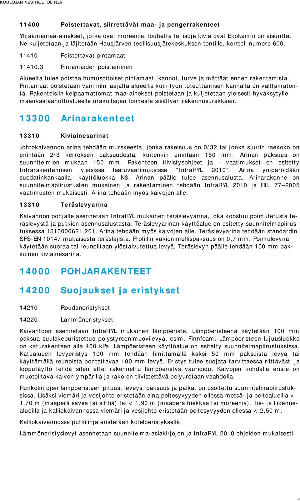 3 Pintamaiden poistaminen Alueelta tulee poistaa humuspitoiset pintamaat, kannot, turve ja mättäät ennen rakentamista.