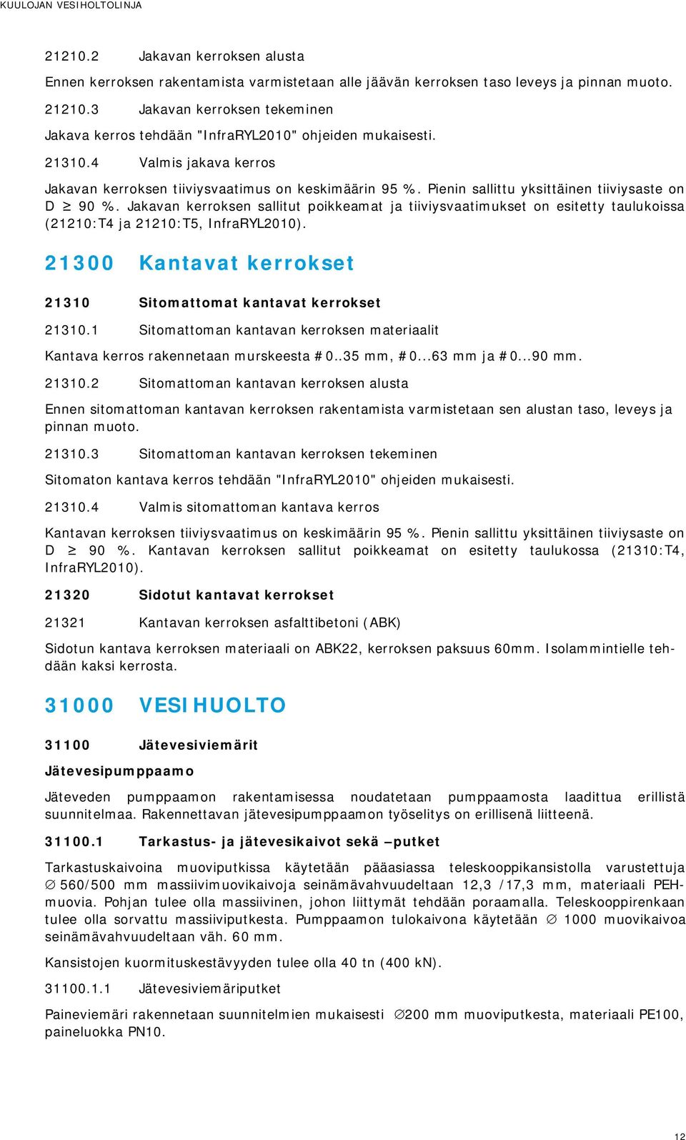 Pienin sallittu yksittäinen tiiviysaste on D 90 %. Jakavan kerroksen sallitut poikkeamat ja tiiviysvaatimukset on esitetty taulukoissa (21210:T4 ja 21210:T5, InfraRYL2010).