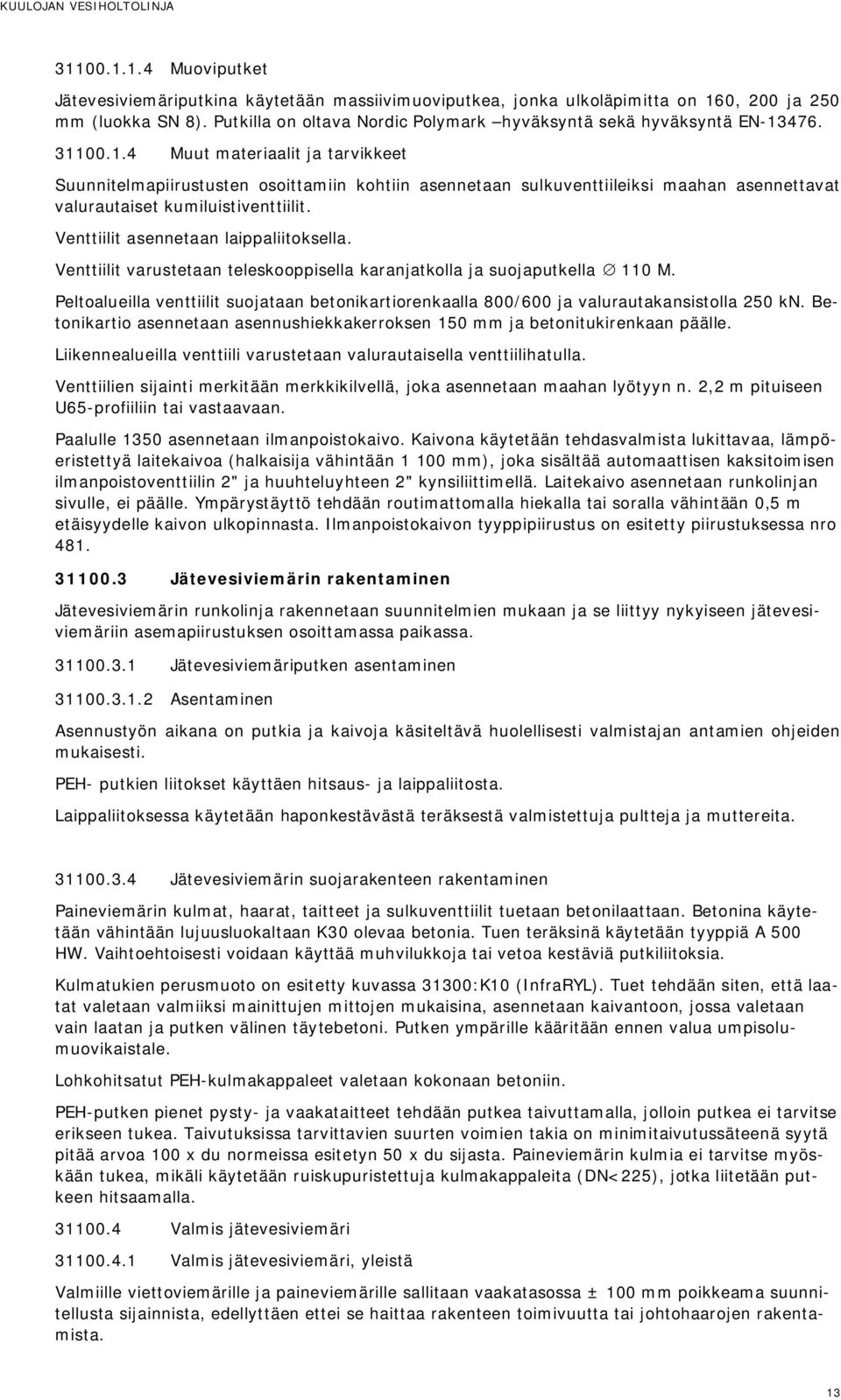 476. 31100.1.4 Muut materiaalit ja tarvikkeet Suunnitelmapiirustusten osoittamiin kohtiin asennetaan sulkuventtiileiksi maahan asennettavat valurautaiset kumiluistiventtiilit.