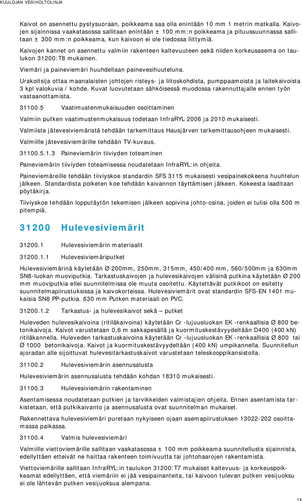 Kaivojen kannet on asennettu valmiin rakenteen kaltevuuteen sekä niiden korkeusasema on taulukon 31200:T8 mukainen. Viemäri ja paineviemäri huuhdellaan painevesihuuteluna.