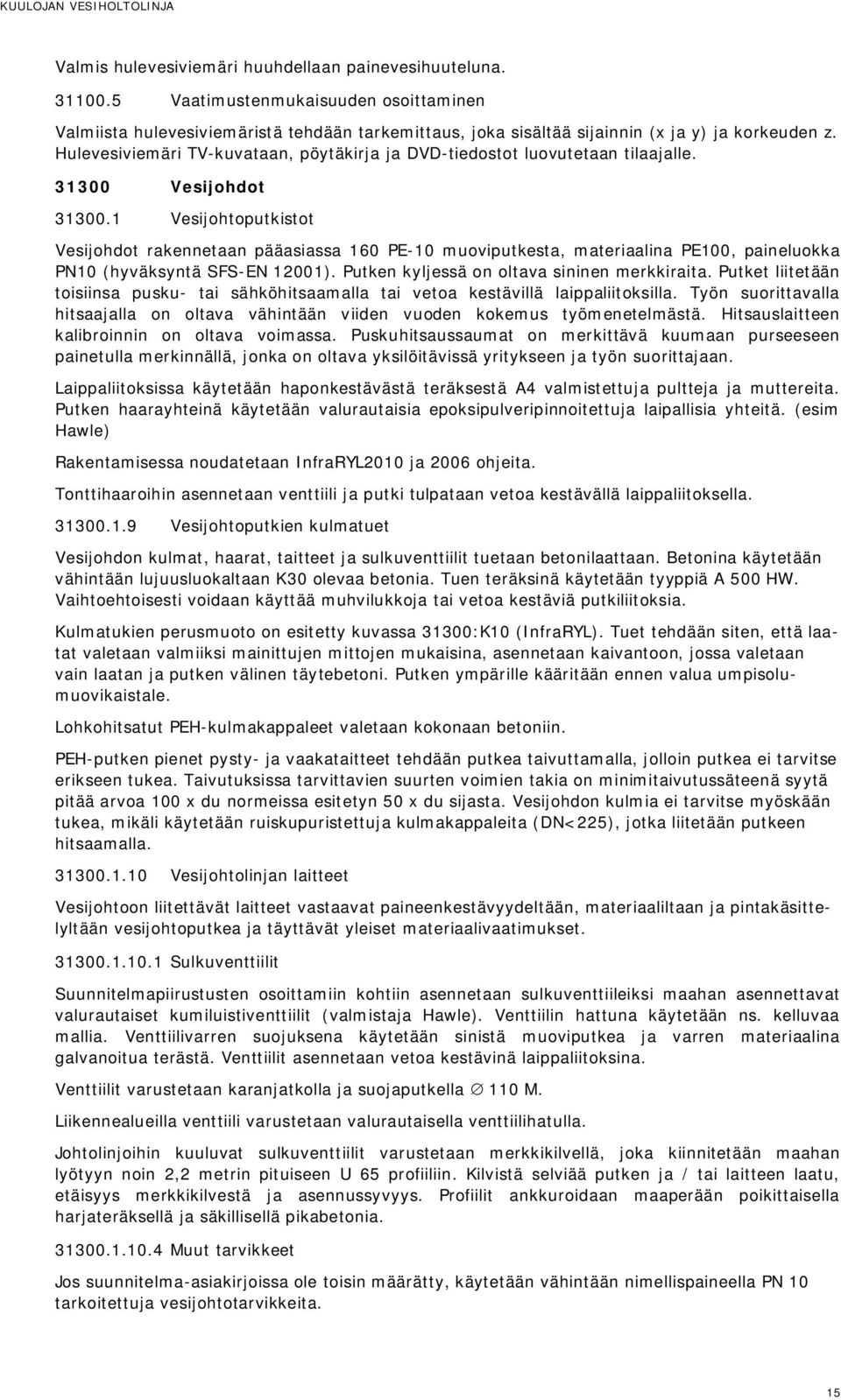 1 Vesijohtoputkistot Vesijohdot rakennetaan pääasiassa 160 PE-10 muoviputkesta, materiaalina PE100, paineluokka PN10 (hyväksyntä SFS-EN 12001). Putken kyljessä on oltava sininen merkkiraita.