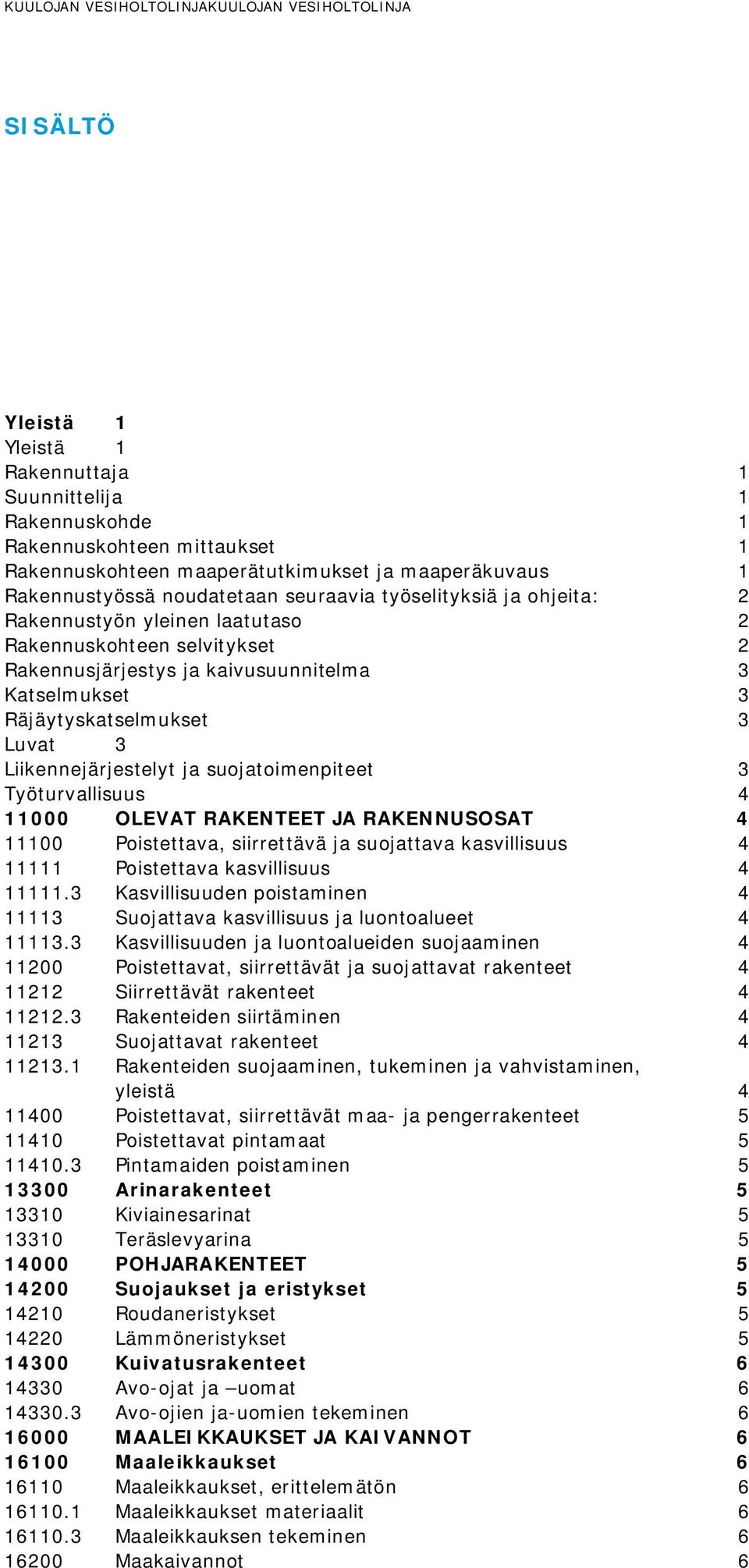 Liikennejärjestelyt ja suojatoimenpiteet 3 Työturvallisuus 4 11000 OLEVAT RAKENTEET JA RAKENNUSOSAT 4 11100 Poistettava, siirrettävä ja suojattava kasvillisuus 4 11111 Poistettava kasvillisuus 4