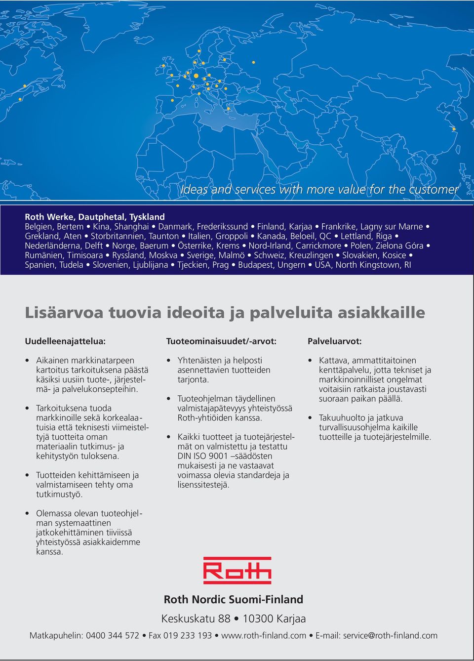 Ryssland, Moskva Sverige, Malmö Schweiz, Kreuzlingen Slovakien, Kosice Spanien, Tudela Slovenien, Ljublijana Tjeckien, Prag Budapest, Ungern USA, North Kingstown, RI Lisäarvoa tuovia ideoita ja
