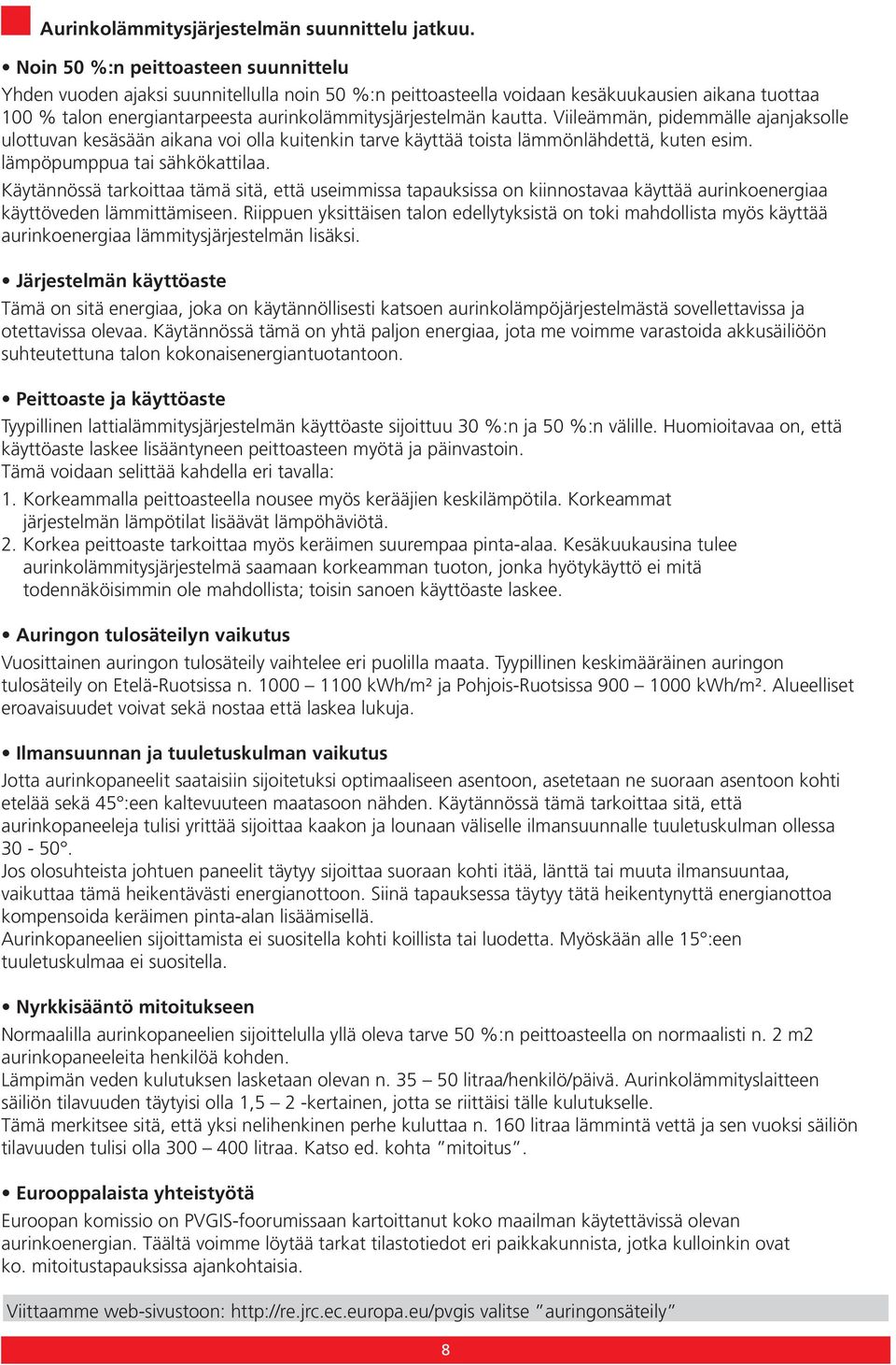 kautta. Viileämmän, pidemmälle ajanjaksolle ulottuvan kesäsään aikana voi olla kuitenkin tarve käyttää toista lämmönlähdettä, kuten esim. lämpöpumppua tai sähkökattilaa.