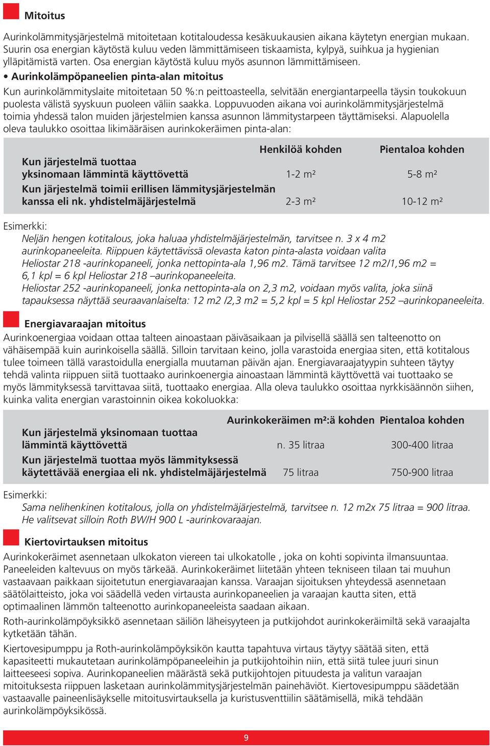 Aurinkolämpöpaneelien pinta-alan mitoitus Kun aurinkolämmityslaite mitoitetaan 50 %:n peittoasteella, selvitään energiantarpeella täysin toukokuun puolesta välistä syyskuun puoleen väliin saakka.