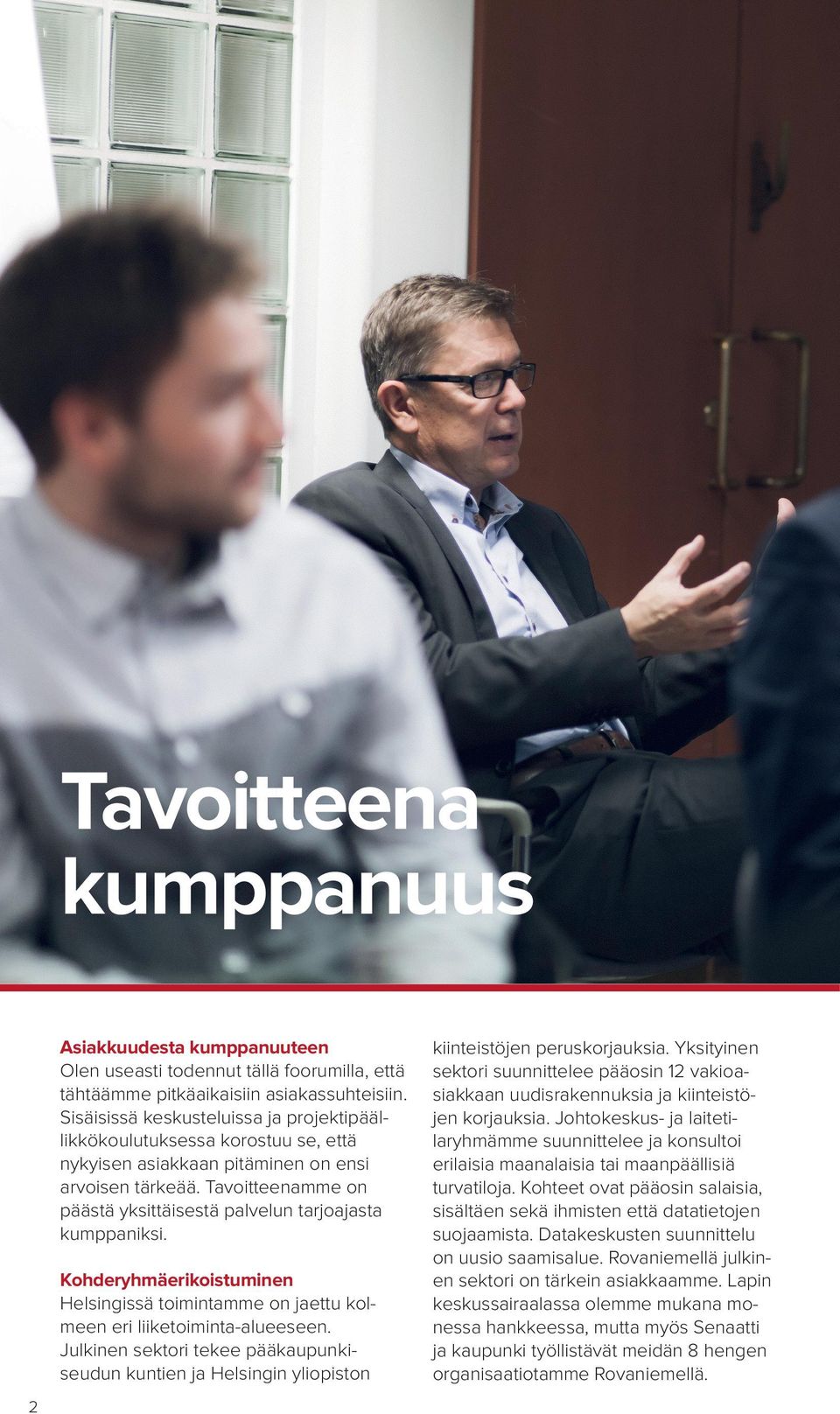 Tavoitteenamme on päästä yksittäisestä palvelun tarjoajasta kumppaniksi. Kohderyhmäerikoistuminen Helsingissä toimintamme on jaettu kolmeen eri liiketoiminta-alueeseen.