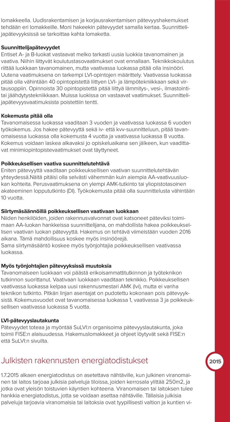 Teknikkokoulutus riittää luokkaan tavanomainen, mutta vaativassa luokassa pitää olla insinööri. Uutena vaatimuksena on tarkempi LVI-opintojen määrittely.