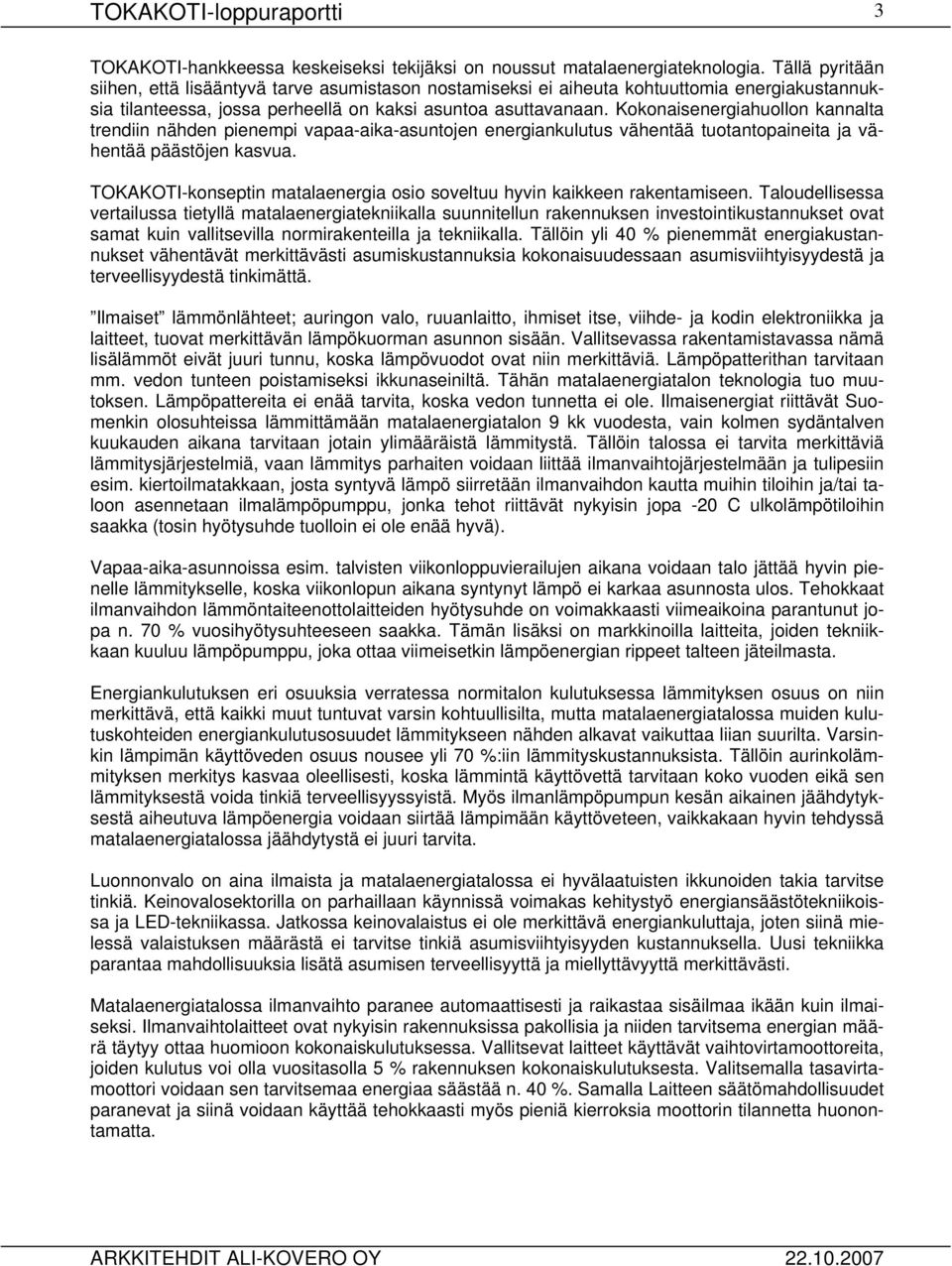 Kokonaisenergiahuollon kannalta trendiin nähden pienempi vapaa-aika-asuntojen energiankulutus vähentää tuotantopaineita ja vähentää päästöjen kasvua.