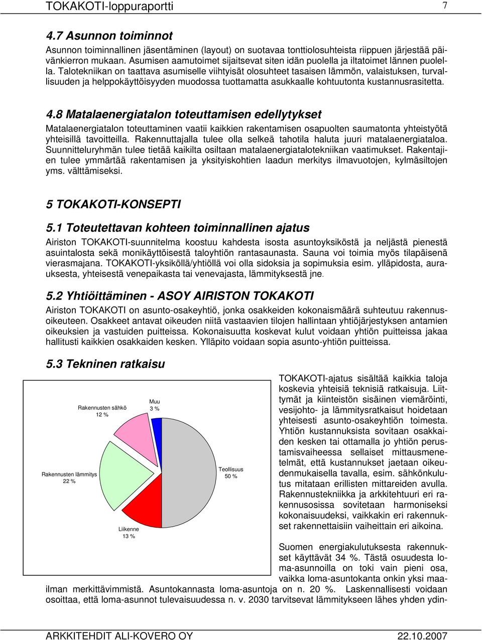 Talotekniikan on taattava asumiselle viihtyisät olosuhteet tasaisen lämmön, valaistuksen, turvallisuuden ja helppokäyttöisyyden muodossa tuottamatta asukkaalle kohtuutonta kustannusrasitetta. 4.