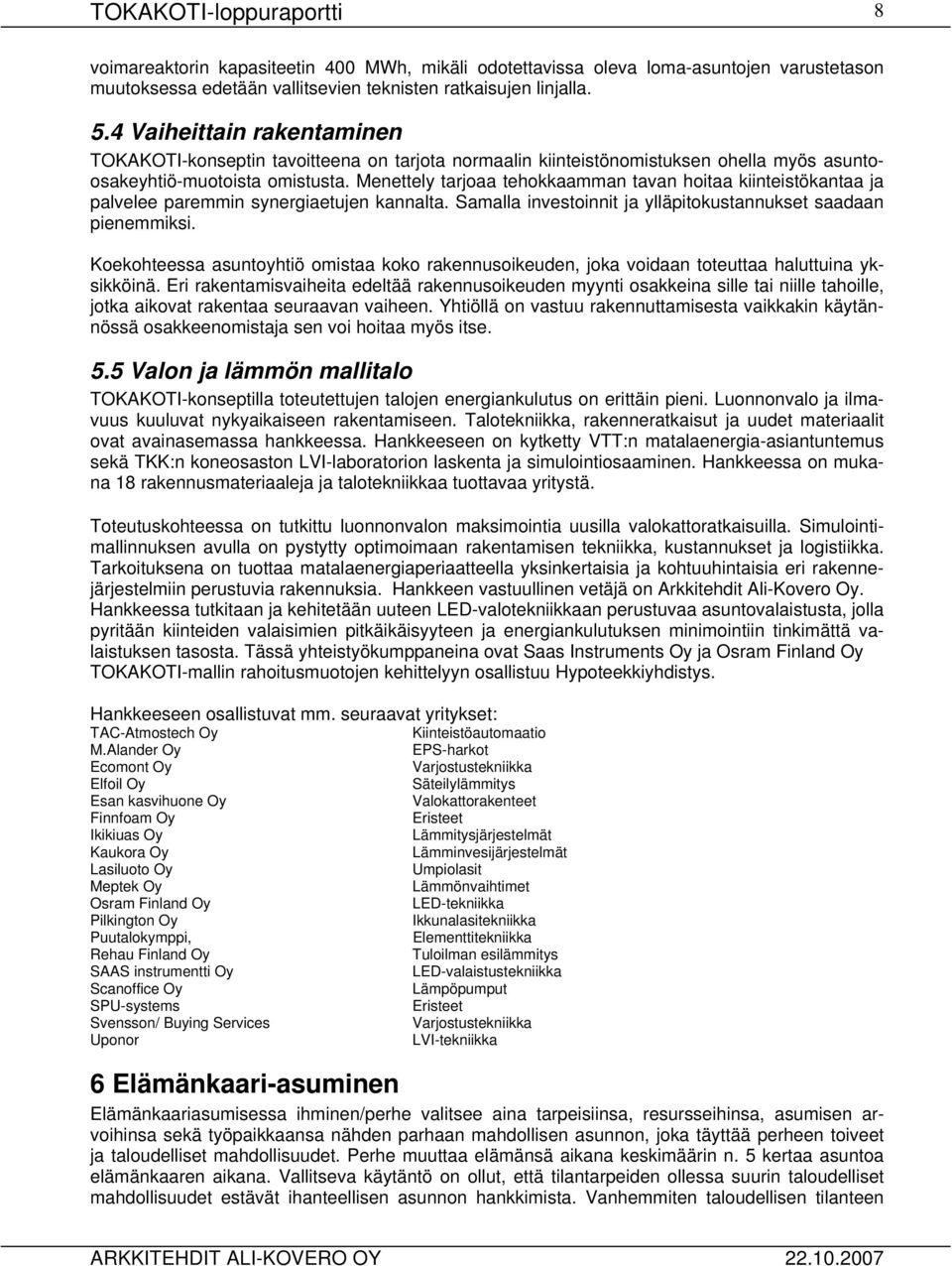 Menettely tarjoaa tehokkaamman tavan hoitaa kiinteistökantaa ja palvelee paremmin synergiaetujen kannalta. Samalla investoinnit ja ylläpitokustannukset saadaan pienemmiksi.