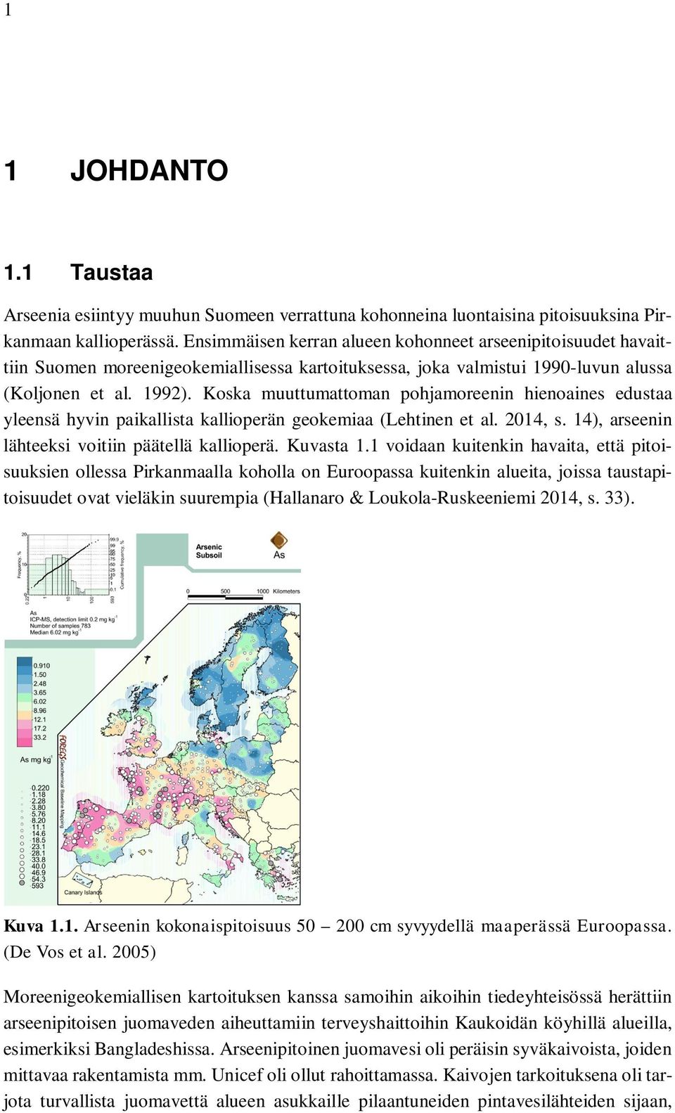 Koska muuttumattoman pohjamoreenin hienoaines edustaa yleensä hyvin paikallista kallioperän geokemiaa (Lehtinen et al. 2014, s. 14), arseenin lähteeksi voitiin päätellä kallioperä. Kuvasta 1.