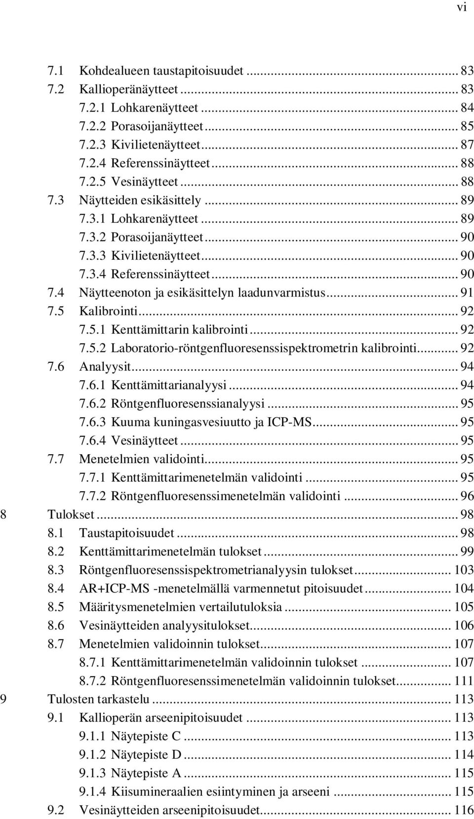 .. 91 7.5 Kalibrointi... 92 7.5.1 Kenttämittarin kalibrointi... 92 7.5.2 Laboratorio-röntgenfluoresenssispektrometrin kalibrointi... 92 7.6 Analyysit... 94 7.6.1 Kenttämittarianalyysi... 94 7.6.2 Röntgenfluoresenssianalyysi.