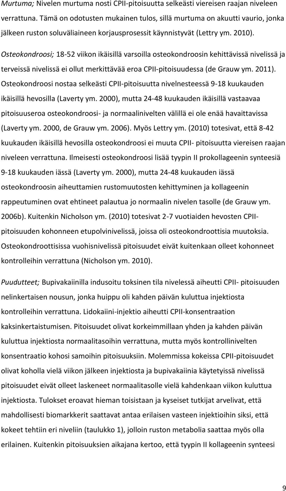 Osteokondroosi; 18-52 viikon ikäisillä varsoilla osteokondroosin kehittävissä nivelissä ja terveissä nivelissä ei ollut merkittävää eroa CPII-pitoisuudessa (de Grauw ym. 2011).