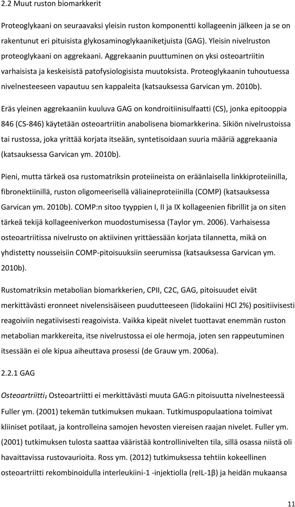 Proteoglykaanin tuhoutuessa nivelnesteeseen vapautuu sen kappaleita (katsauksessa Garvican ym. 2010b).