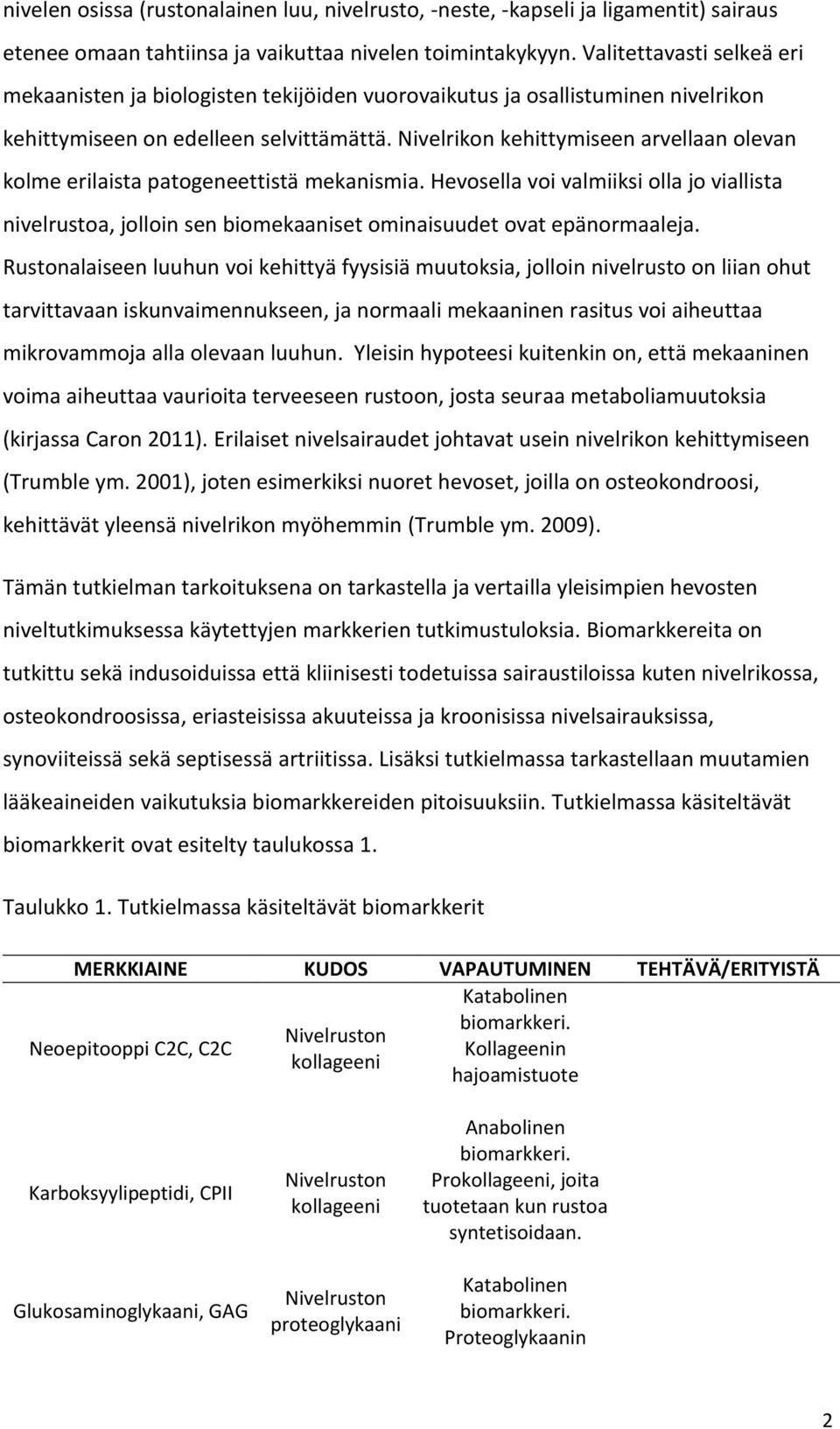 Nivelrikon kehittymiseen arvellaan olevan kolme erilaista patogeneettistä mekanismia. Hevosella voi valmiiksi olla jo viallista nivelrustoa, jolloin sen biomekaaniset ominaisuudet ovat epänormaaleja.