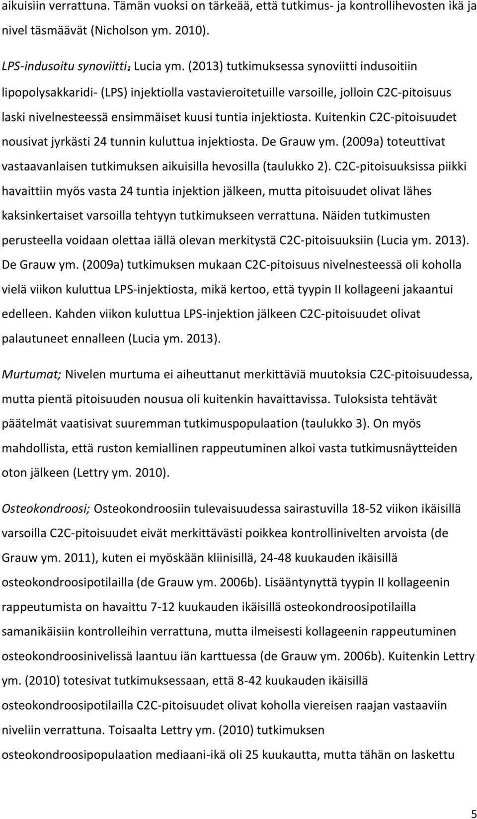 Kuitenkin C2C-pitoisuudet nousivat jyrkästi 24 tunnin kuluttua injektiosta. De Grauw ym. (2009a) toteuttivat vastaavanlaisen tutkimuksen aikuisilla hevosilla (taulukko 2).