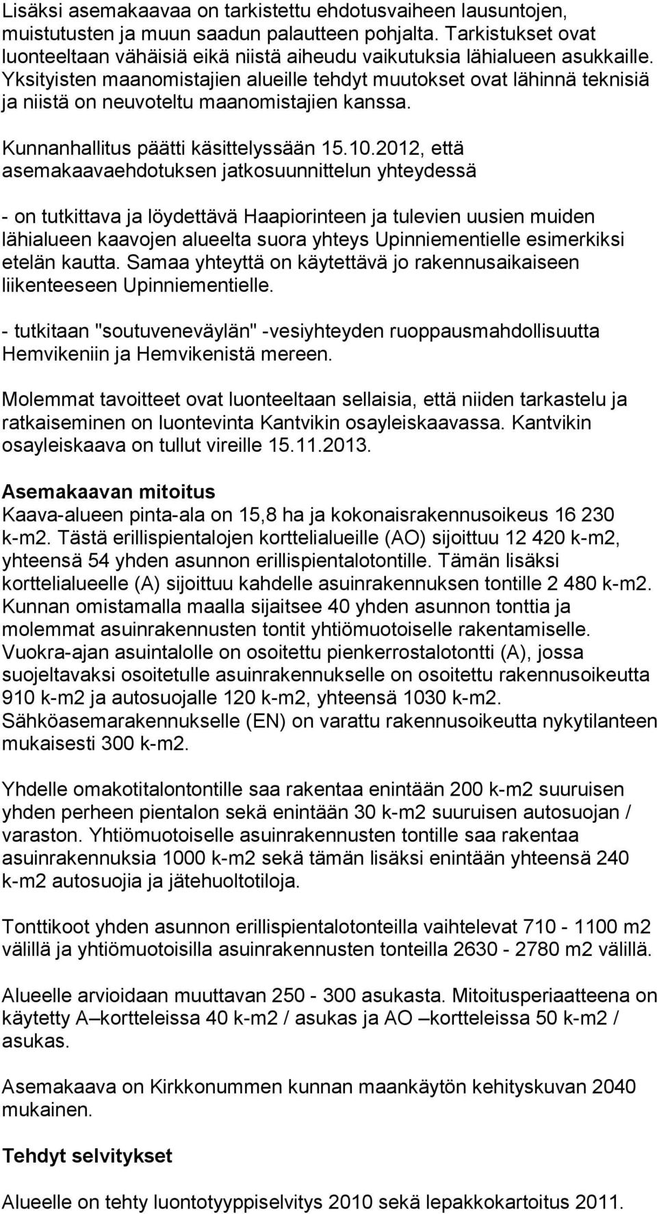 Yksityisten maanomistajien alueille tehdyt muutokset ovat lähinnä teknisiä ja niistä on neuvoteltu maanomistajien kanssa. Kunnanhallitus päätti käsittelyssään 15.10.