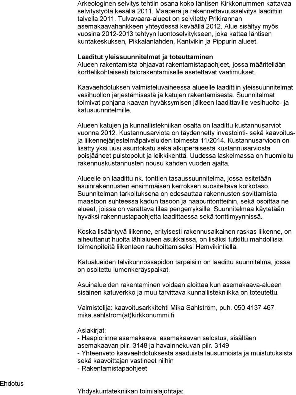 Alue sisältyy myös vuosina 2012-2013 tehtyyn luontoselvitykseen, joka kattaa läntisen kuntakeskuksen, Pikkalanlahden, Kantvikin ja Pippurin alueet.